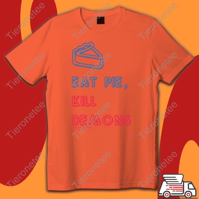 Eat Pie Kill Demons T Shirts