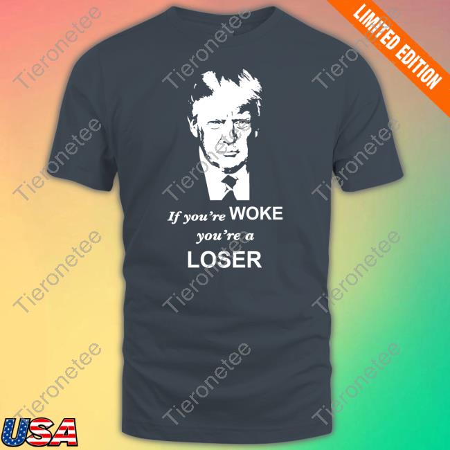Trump If You're Woke You're A Loser Tee Shirt Grant Stinchfield Sebastian Gorka DrG Trump If You're Woke You're A Loser Tee Shirt Grant Stinchfield Sebastian Gorka DrG