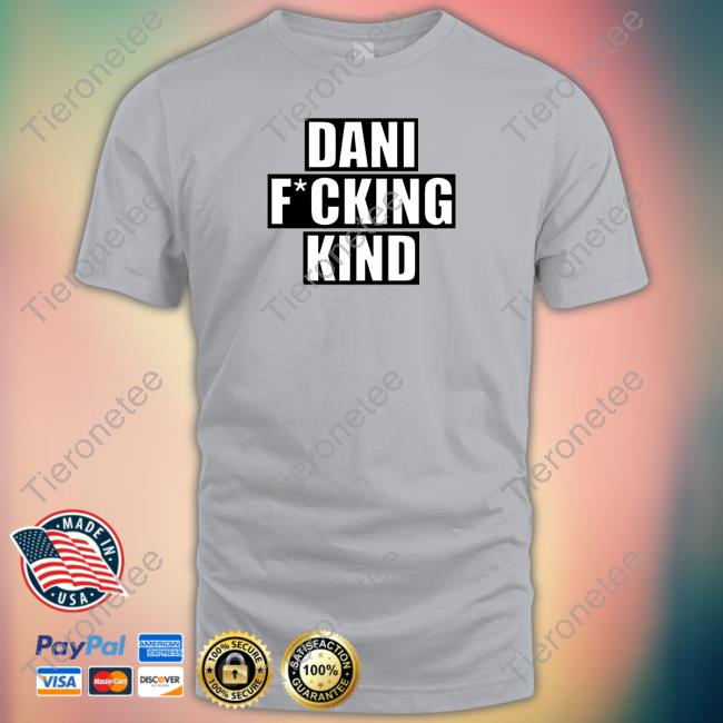 Official Dani Fucking Kind Tee Shirt Official Dani Fucking Kind Tee Shirt
