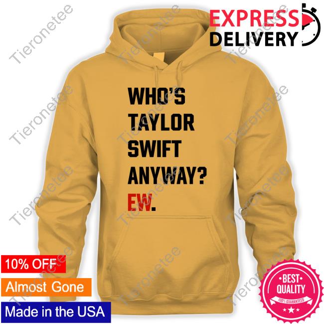 Who's Taylor Swift Anyway Ew Shirts Who's Taylor Swift Anyway Ew Shirts