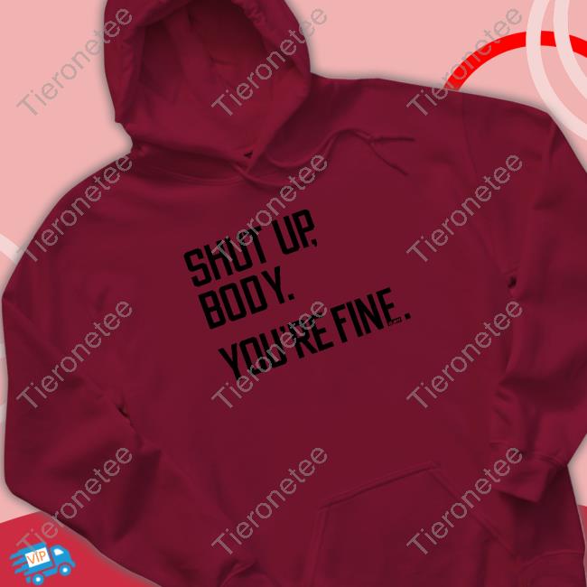 G2oh Merch Shut Up Body You're Fine Hoodie Julia Morales G2oh Merch Shut Up Body You're Fine Hoodie Julia Morales