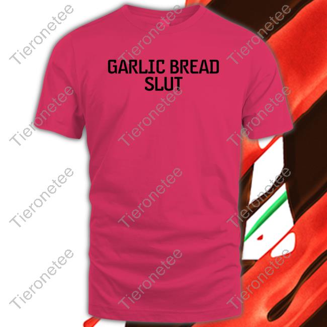 Garlic Bread Slut Tee Shirt Garlic Bread Slut Tee Shirt