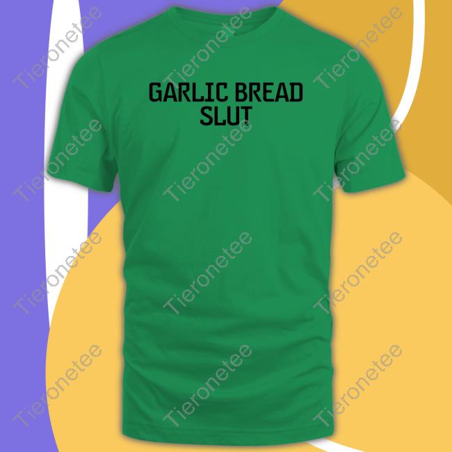 Garlic Bread Slut Tee Shirt Garlic Bread Slut Tee Shirt
