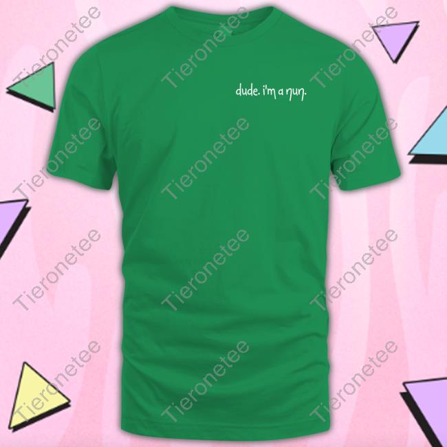 Dude I'm A Nun Long Sleeve T Shirt Dude I'm A Nun Long Sleeve T Shirt