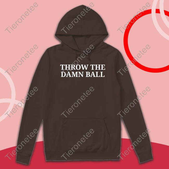 Throw The Damn Ball Hoodie Throw The Damn Ball Hoodie