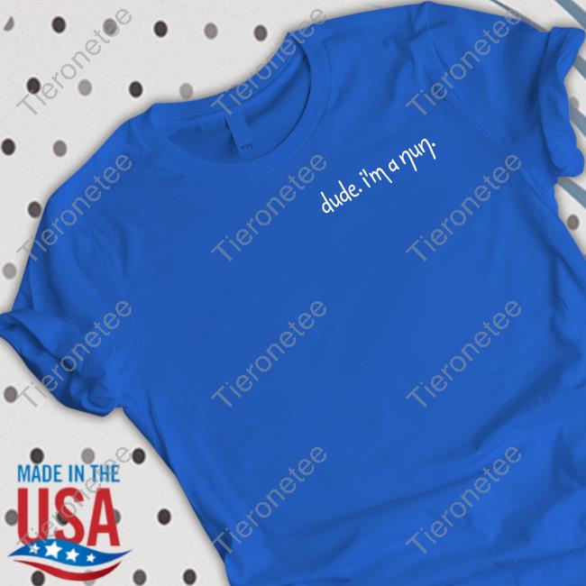 Dude I'm A Nun Long Sleeve T Shirt Dude I'm A Nun Long Sleeve T Shirt