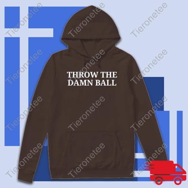 Throw The Damn Ball Hoodie Throw The Damn Ball Hoodie
