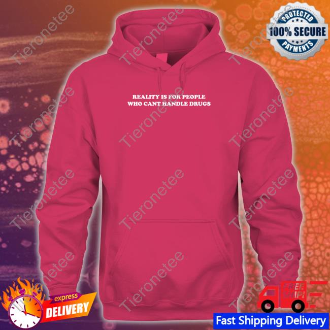 Official Reality Is For People Who Can't Handle Drugs T Shirts Official Reality Is For People Who Can't Handle Drugs T Shirts