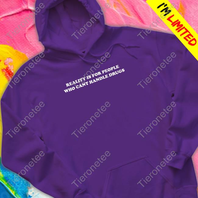 Official Reality Is For People Who Can't Handle Drugs T Shirts Official Reality Is For People Who Can't Handle Drugs T Shirts