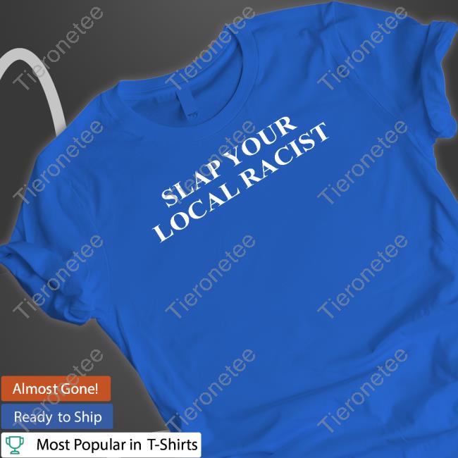 Official Slap Your Local Racist Shirt Official Slap Your Local Racist Shirt