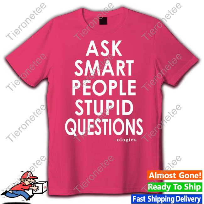 Official Ologies Merch Ask Smart People Stupid Questions Tee Official Ologies Merch Ask Smart People Stupid Questions Tee