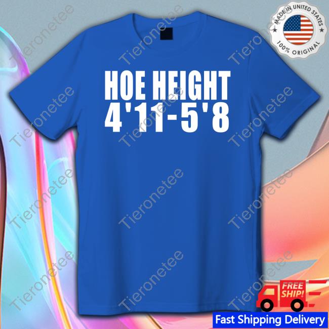 Hoe Height 4'11 5'8 Tee Shirt Hoe Height 4'11 5'8 Tee Shirt