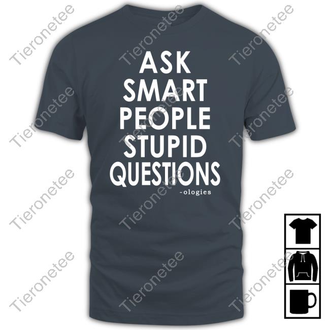 Official Ologies Merch Ask Smart People Stupid Questions Tee Official Ologies Merch Ask Smart People Stupid Questions Tee