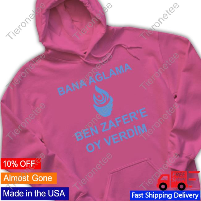 Official Efe Aydal Bana Ağlama Ben Zafer'e Oy Verdim Shirt Official Efe Aydal Bana Ağlama Ben Zafer'e Oy Verdim Shirt