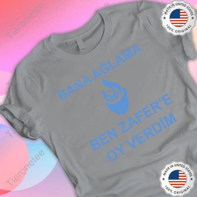 Official Efe Aydal Bana Ağlama Ben Zafer'e Oy Verdim Shirt Official Efe Aydal Bana Ağlama Ben Zafer'e Oy Verdim Shirt