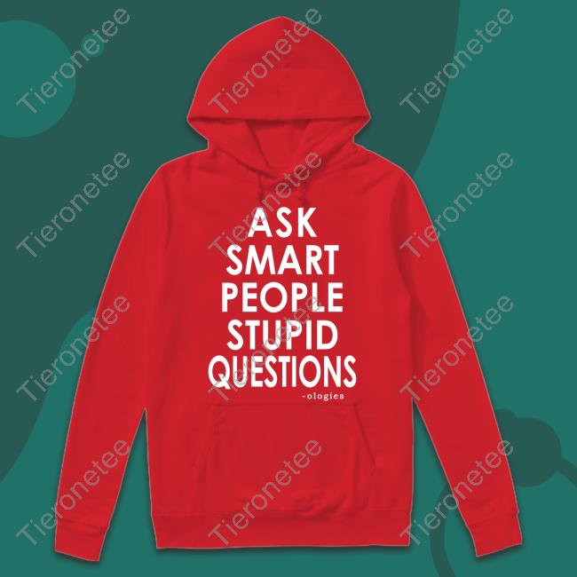 Official Ologies Merch Ask Smart People Stupid Questions Tee Official Ologies Merch Ask Smart People Stupid Questions Tee
