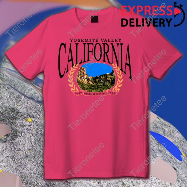 Where I'm From Merch Yosemite Valley California Shirts Where I'm From Merch Yosemite Valley California Shirts