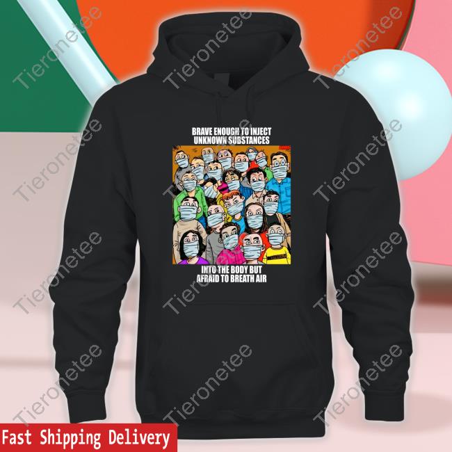 Official Brave Enough To Inject Unknown Substances Into The Body But Afraid To Breath Air Shirt Official Brave Enough To Inject Unknown Substances Into The Body But Afraid To Breath Air Shirt