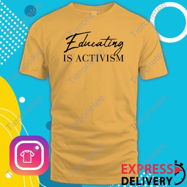 Official Educating Is Activism Tee Official Educating Is Activism Tee