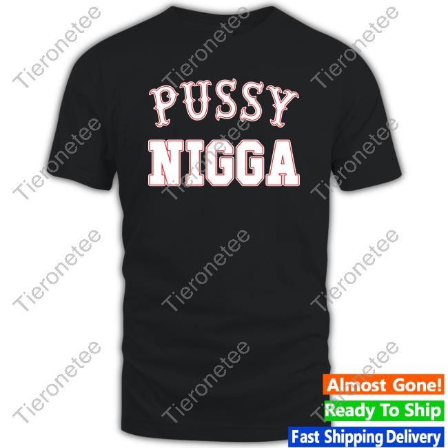 Pussy Nigga T-Shirt Tobknowsnothing Pussy Nigga T-Shirt Tobknowsnothing