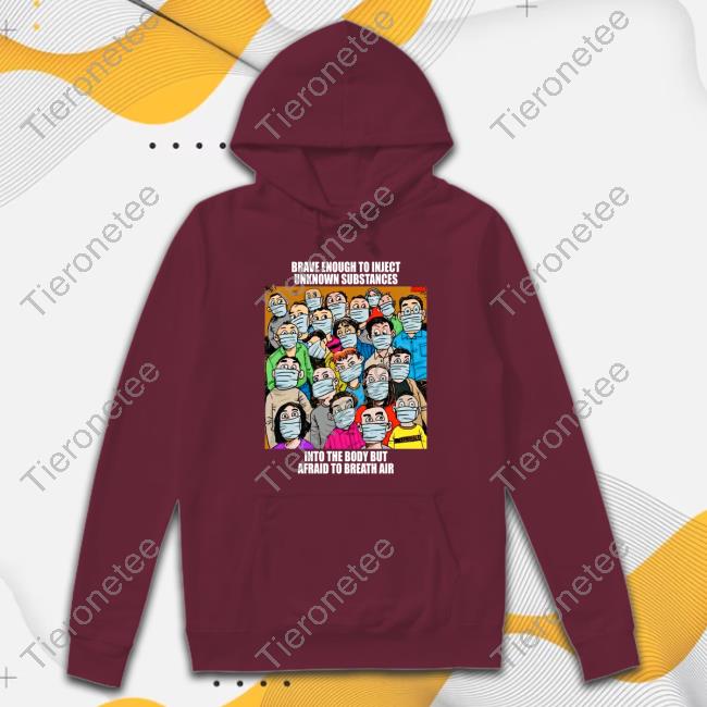 Official Brave Enough To Inject Unknown Substances Into The Body But Afraid To Breath Air Shirt Official Brave Enough To Inject Unknown Substances Into The Body But Afraid To Breath Air Shirt