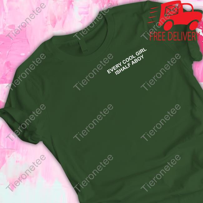 Official Every Cool Girl Ishalf Aboy Tee Shirt Official Every Cool Girl Ishalf Aboy Tee Shirt