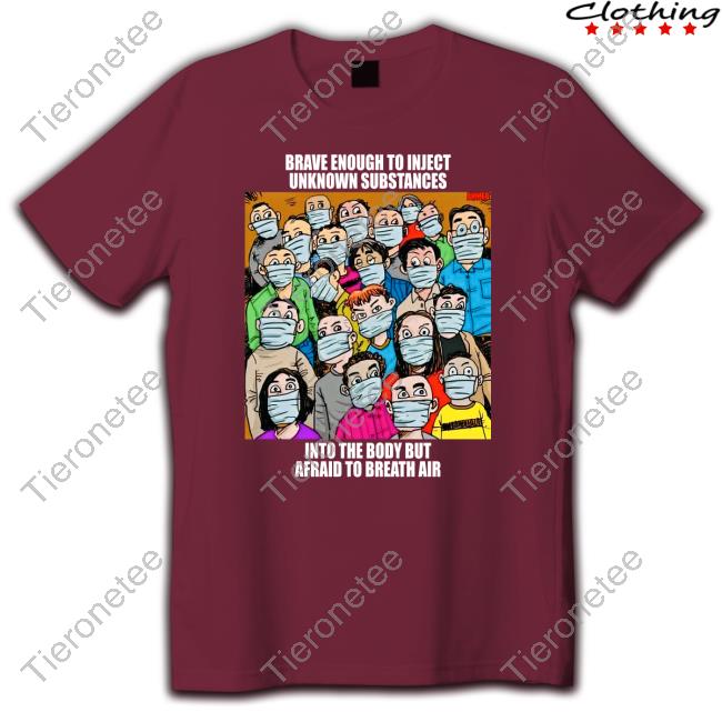 Official Brave Enough To Inject Unknown Substances Into The Body But Afraid To Breath Air Shirt Official Brave Enough To Inject Unknown Substances Into The Body But Afraid To Breath Air Shirt