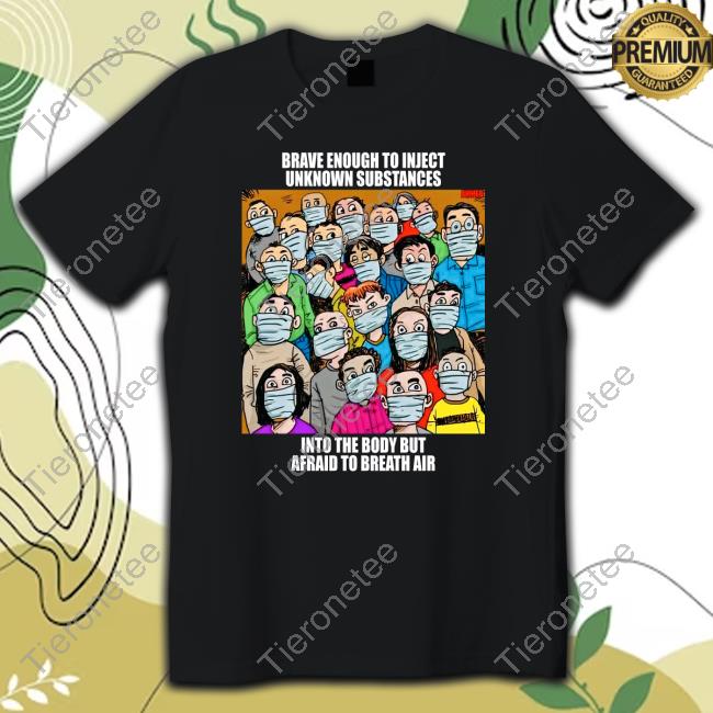 Official Brave Enough To Inject Unknown Substances Into The Body But Afraid To Breath Air Shirt Official Brave Enough To Inject Unknown Substances Into The Body But Afraid To Breath Air Shirt