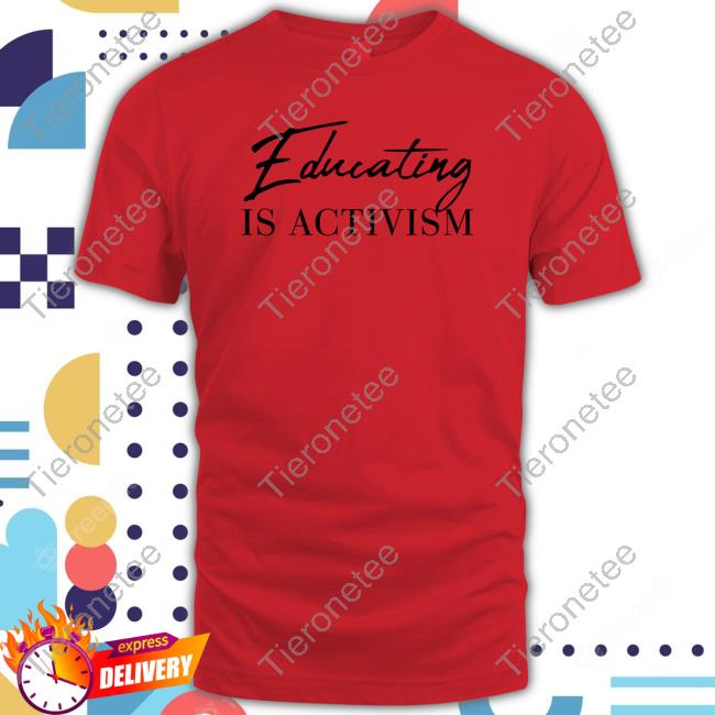 Official Educating Is Activism Tee Official Educating Is Activism Tee