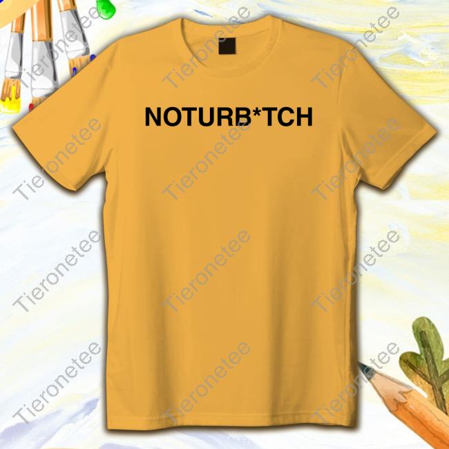 Official Brysonwore Noturb*tch T Shirt Official Brysonwore Noturb*tch T Shirt