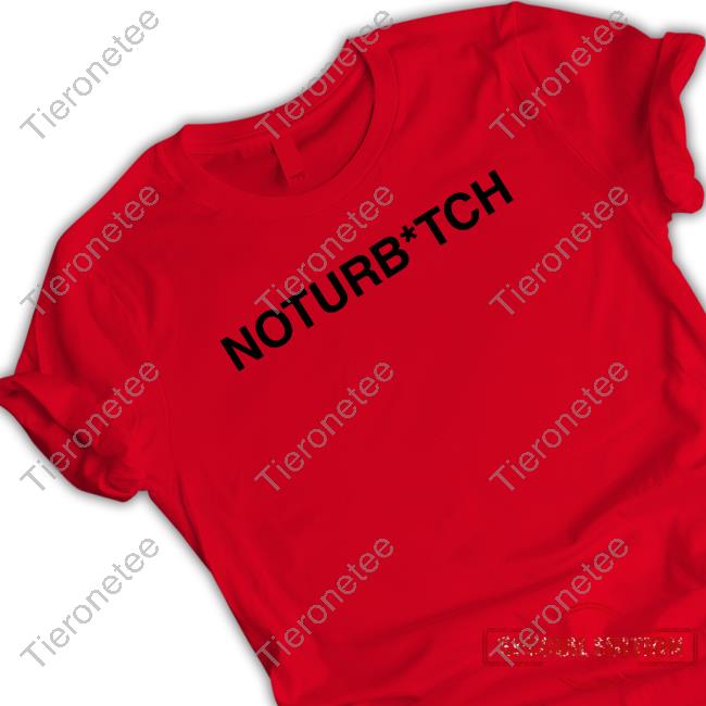 Official Brysonwore Noturb*tch T Shirt Official Brysonwore Noturb*tch T Shirt