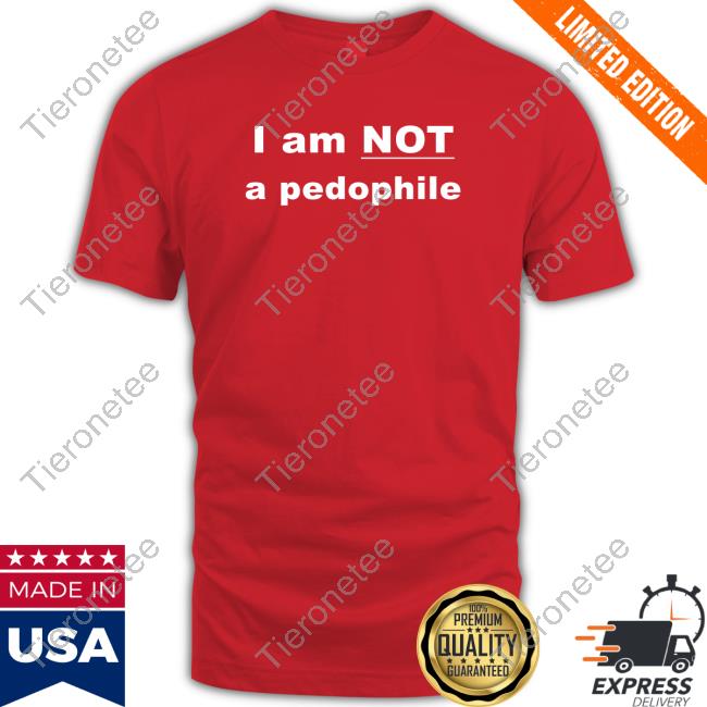 I Am Not A Pedophile Shirts I Am Not A Pedophile Shirts