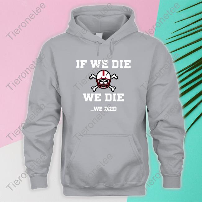 Official Barstool Sports Store If We Die We Die We Died Shirt Official Barstool Sports Store If We Die We Die We Died Shirt