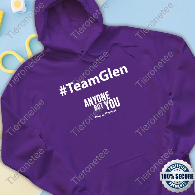Official #TeamGlen Anyone But You T Shirt Official #TeamGlen Anyone But You T Shirt