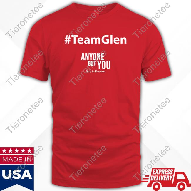 Official #TeamGlen Anyone But You T Shirt Official #TeamGlen Anyone But You T Shirt