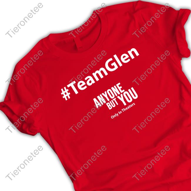 Official #TeamGlen Anyone But You T Shirt Official #TeamGlen Anyone But You T Shirt