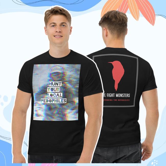 We Fight Monsters - Hunt Your Local Pedophile Shirt New We Fight Monsters - Hunt Your Local Pedophile Shirt New