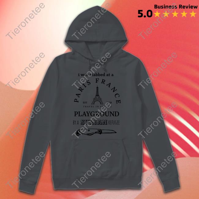 2westerneurope4u I Was Stabbed At A Paris France Playground By A Syrian Refugee Shirts