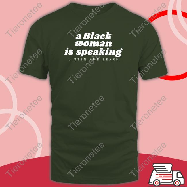 A Black Woman Is Speaking Listen And Learn Shirt Iamyesyouareno