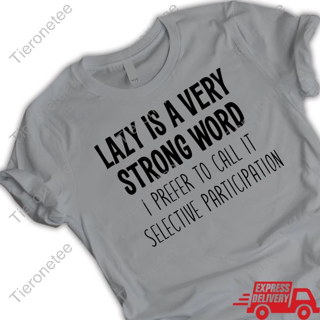 Helen Ashby Lazy Is A Very Strong Word I Prefer To Call It Selective Participation Sweatshirt