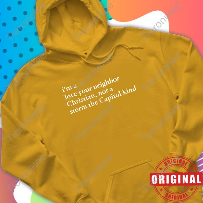 Official I'm A Love Your Neighbor Christian Not A Storm The Capitol Kind Shirt