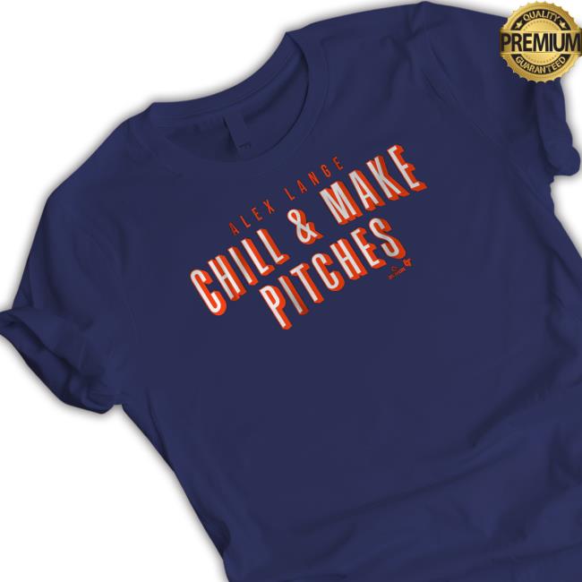 Alex Lange Chill And Make Pitches Shirt