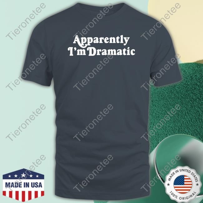 Apparently I'm Dramatic Shirt