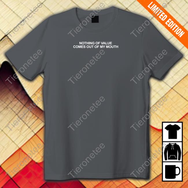Nothing Of Value Comes Out Of My Mouth Sweatshirt