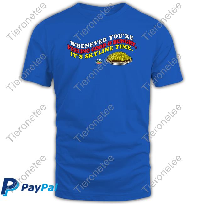 Cincy Shirts Shop Whenever You're Feeling Good And Hungry It's Skyline Time Shirt Skyline Chili