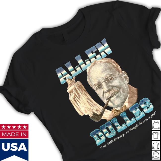 Official Allen Dulles That Little Kennedy He Thought He Was A God Tee Shirt