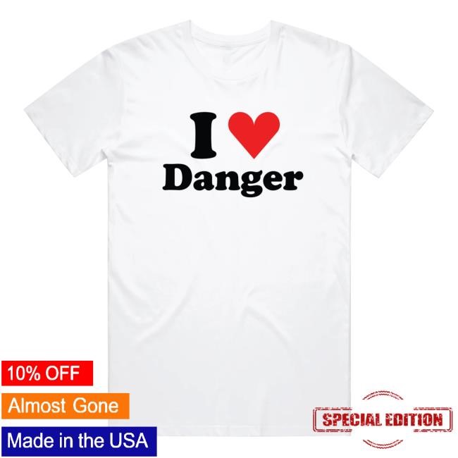 I Love Danger T-Shirts
