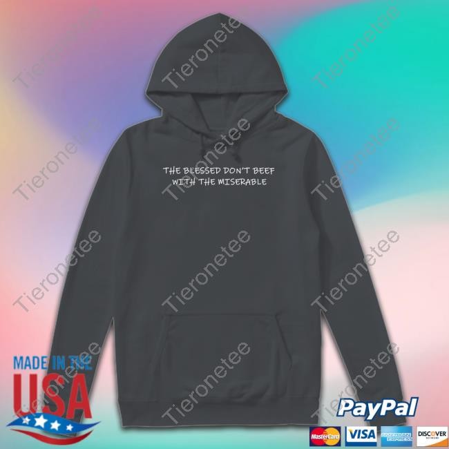 Official The Blessed Don't Beef With The Miserable Tee Shirt Theebooradley Blessed Don't Beef With The Miserable T-Shirt