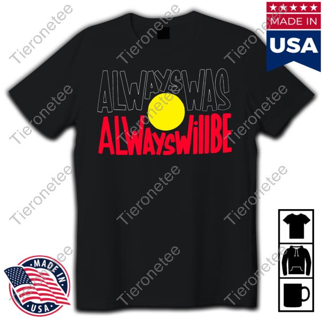Always Was Always Will Be Shirt