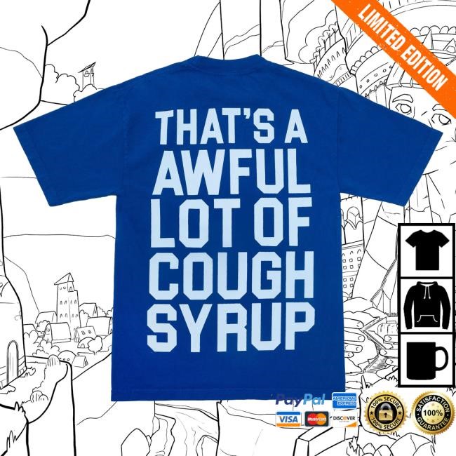 Official Thats A Awful Lot Of Cough Syrup Cough Syrup Tshirt